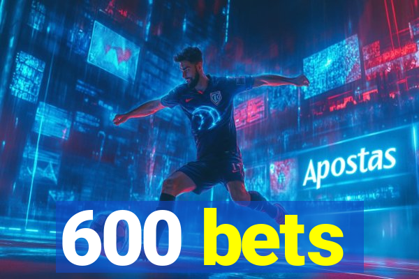 600 bets